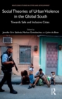 Social Theories of Urban Violence in the Global South : Towards Safe and Inclusive Cities - Book