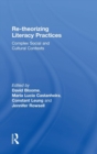 Re-theorizing Literacy Practices : Complex Social and Cultural Contexts - Book