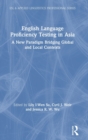 English Language Proficiency Testing in Asia : A New Paradigm Bridging Global and Local Contexts - Book