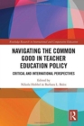 Navigating the Common Good in Teacher Education Policy : Critical and International Perspectives - Book