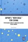 Japan's "New Deal" for China : Propaganda Aimed at Americans before Pearl Harbor - Book