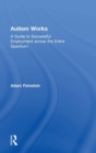 Autism Works : A Guide to Successful Employment across the Entire Spectrum - Book