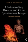 Understanding Dreams and Other Spontaneous Images : The Invisible Storyteller - Book