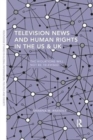 Television News and Human Rights in the US & UK : The Violations Will Not Be Televised - Book