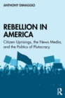 Rebellion in America : Citizen Uprisings, the News Media, and the Politics of Plutocracy - Book