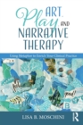 Art, Play, and Narrative Therapy : Using Metaphor to Enrich Your Clinical Practice - Book