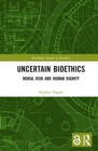 Uncertain Bioethics : Moral Risk and Human Dignity - Book