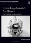 Rethinking Australia’s Art History : The Challenge of Aboriginal Art - Book