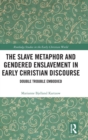 The Slave Metaphor and Gendered Enslavement in Early Christian Discourse : Double Trouble Embodied - Book