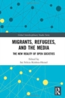 Migrants, Refugees, and the Media : The New Reality of Open Societies - Book