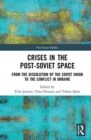 Crises in the Post-Soviet Space : From the dissolution of the Soviet Union to the conflict in Ukraine - Book