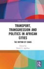 Transport, Transgression and Politics in African Cities : The Rhythm of Chaos - Book