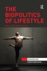 The Biopolitics of Lifestyle : Foucault, Ethics and Healthy Choices - Book