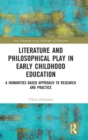 Literature and Philosophical Play in Early Childhood Education : A Humanities Based Approach to Research and Practice - Book