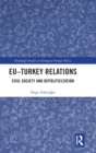EU–Turkey Relations : Civil Society and Depoliticization - Book