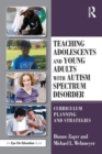 Teaching Adolescents and Young Adults with Autism Spectrum Disorder : Curriculum Planning and Strategies - Book