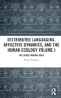 Distributed Languaging, Affective Dynamics, and the Human Ecology Volume I : The Sense-making Body - Book