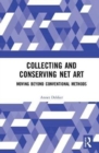 Collecting and Conserving Net Art : Moving beyond Conventional Methods - Book