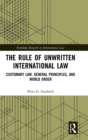The Rule of Unwritten International Law : Customary Law, General Principles, and World Order - Book