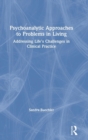 Psychoanalytic Approaches to Problems in Living : Addressing Life's Challenges in Clinical Practice - Book