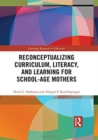 Reconceptualizing Curriculum, Literacy, and Learning for School-Age Mothers - Book