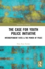 The Case for Youth Police Initiative : Interdependent Fates and the Power of Peace - Book