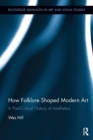How Folklore Shaped Modern Art : A Post-Critical History of Aesthetics - Book