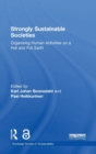 Strongly Sustainable Societies : Organising Human Activities on a Hot and Full Earth - Book