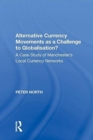 Alternative Currency Movements as a Challenge to Globalisation? : A Case Study of Manchester's Local Currency Networks - Book