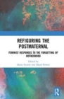 Refiguring the Postmaternal : Feminist Responses to the Forgetting of Motherhood - Book