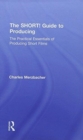 The SHORT! Guide to Producing : The Practical Essentials of Producing Short Films - Book