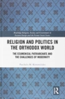 Religion and Politics in the Orthodox World : The Ecumenical Patriarchate and the Challenges of Modernity - Book