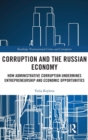Corruption and the Russian Economy : How Administrative Corruption Undermines Entrepreneurship and Economic Opportunities - Book