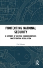 Protecting National Security : A History of British Communications Investigation Regulation - Book