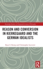 Reason and Conversion in Kierkegaard and the German Idealists - Book