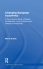 Changing European Academics : A Comparative Study of Social Stratification, Work Patterns and Research Productivity - Book