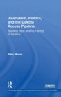 Journalism, Politics, and the Dakota Access Pipeline : Standing Rock and the Framing of Injustice - Book