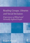 Reading Groups, Libraries and Social Inclusion : Experiences of Blind and Partially Sighted People - Book