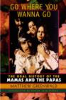Go Where You Wanna Go : The Oral History of The Mamas and The Papas - Book