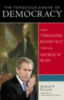 The Ferocious Engine of Democracy, Updated : From Theodore Roosevelt through George W. Bush - Book