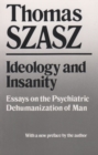 Ideology and Insanity : Essays on the Psychiatric Dehumanization of Man - Book