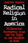 Radical Religion in America : Millenarian Movements from the Far Right to the Children of Noah - Book