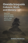 Oneida Iroquois : Folklore, Myth, and History; New York Oral Narrative from the Notes of H. E. Allen and Others - Book