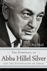 The Downfall of Abba Hillel Silver and the Foundation of Israel - Book