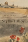Sophie Halaby in Jerusalem : An Artist’s Life - Book