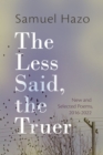 The Less Said, the Truer : New and Selected Poems, 2016-2022 - Book