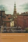 Religion and the Rise of Nationalism : A Profile of an East-Central European City - Book