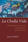 La Chulla Vida : Gender, Migration, and the Family in Andean Ecuador and New York City - Book