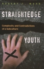 Straightedge Youth : Complexity and Contradictions of a Subculture - Book