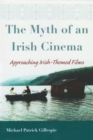 Myth of An Irish Cinema : Approaching Irish-Themed Films - Book